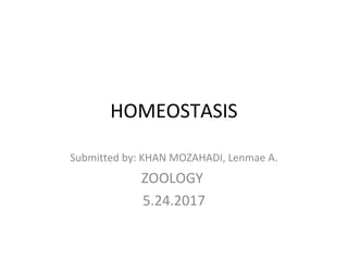 HOMEOSTASIS
Submitted by: KHAN MOZAHADI, Lenmae A.
ZOOLOGY
5.24.2017
 