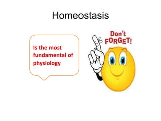 Homeostasis
Is the most
fundamental of
physiology
 