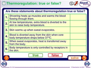 © Boardworks Ltd 200723 of 40
Thermoregulation: true or false?
 
