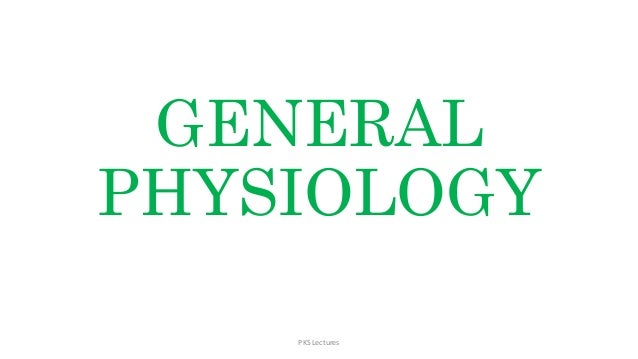 GENERAL
PHYSIOLOGY
PKS Lectures
 