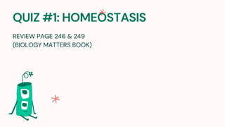 QUIZ #1: HOMEOSTASIS
REVIEW PAGE 246 & 249
(BIOLOGY MATTERS BOOK)
 