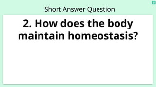 Short Answer Question
2. How does the body
maintain homeostasis?
 