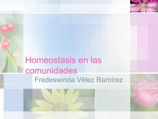 Homeostasis en las comunidades Fredeswinda Vélez Ramírez 