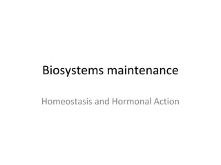 Biosystems maintenance
Homeostasis and Hormonal Action
 