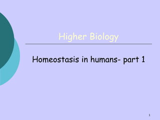 1
Higher Biology
Homeostasis in humans- part 1
 