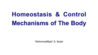 Homeostasis & Control
Mechanisms of The Body
“MohmmadRjab” S. Seder
 