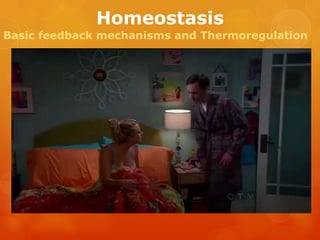 Homeostasis
Basic feedback mechanisms and Thermoregulation
 