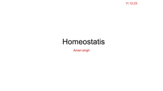 Homeostatis
Aman singh
11.12.23
 