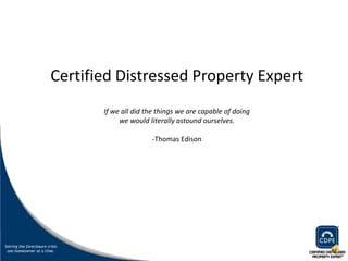 Certified Distressed Property ExpertIf we all did the things we are capable of doing we would literally astound ourselves. -Thomas Edison 