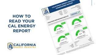1
HOW TO
READ YOUR
CAL ENERGY
REPORT
 