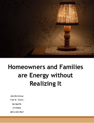 Homeowners and Families
are Energy without
Realizing It
Aerolite Group
1162 W. 1325 S.
Springville
UT 84663
(801) 400-7867
 