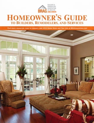 Homeowner’s Guide
to Builders, Remodelers, and Services
Find more resources, ways to connect, and 2014 Home Show and Tour info at BRAGAnnArbor.com
 