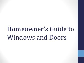 Homeowner’s Guide to
Windows and Doors
 