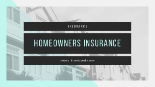 Homeowners Insurance
source: investopedia.com
I N S U R A N C E
 