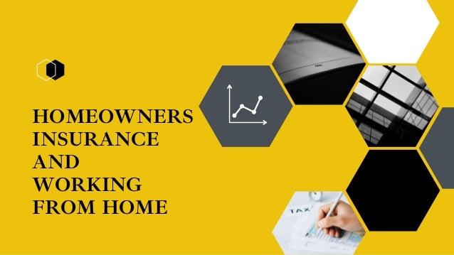 HOMEOWNERS
INSURANCE
AND
WORKING
FROM HOME
 