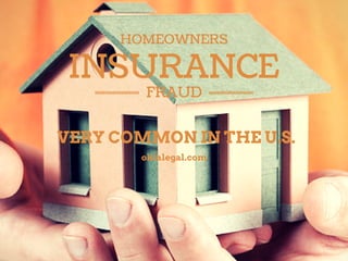 HOMEOWNERS 
INSURANCE 
FRAUD 
VERY COMMON IN THE U.S. 
oklalegal.com 
 