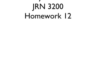 JRN 3200
Homework 12
 