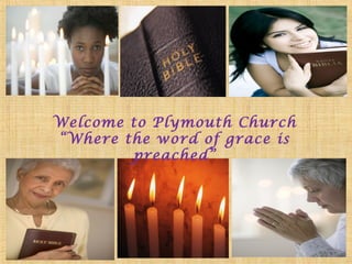 Welcome to Plymouth Church
“Where the word of grace is
        preached”
 