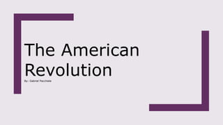 The American
RevolutionBy: Gabriel Pacchiele
 