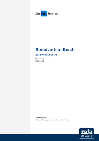 Benutzerhandbuch
Zeta Producer 10
Version 1.0
2010-11-04




Zeta Producer.
Content Management einfacher als Sie denken.
 