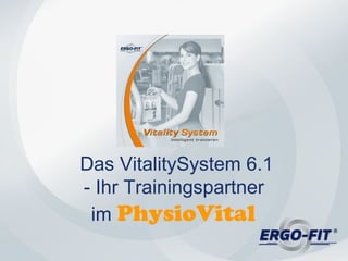 Das VitalitySystem 6.1
- Ihr Trainingspartner
im PhysioVital
 