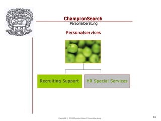 ChampionSearch
                    Personalberatung

                Personalservices




Recruiting Support                     HR Special Services




        Copyright © 2010 ChampionSearch Personalberatung     26
 