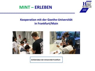 MINT – ERLEBEN
Kooperation mit der Goethe-Universität
in Frankfurt/Main
Heinrich
eine
SCHULE
____________
EUROPA
SCHULE
Sc...