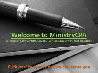 Welcome to MinistryCPA
A service of Corey A Pfaffe, CPA, LLC · Christian ministry financial consultant
Click next to learn how we can serve you
 