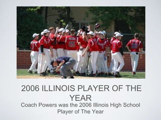 2006 ILLINOIS PLAYER OF THE
YEAR
Coach Powers was the 2006 Illinois High School
Player of The Year
 