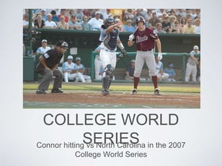 COLLEGE WORLD
SERIESConnor hitting vs North Carolina in the 2007
College World Series
 