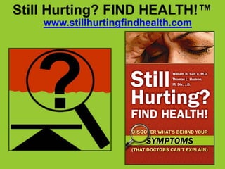 Still Hurting? FIND HEALTH!™ www.stillhurtingfindhealth.com 