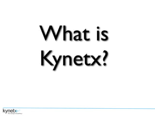 What is
Kynetx?
 