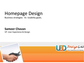 Homepage Design Business strategies  Vs  Usability goals. Sameer Chavan VP- User Experience & Design 
