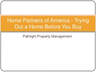 Pathlight Property Management
Home Partners of America - Trying
Out a Home Before You Buy
 