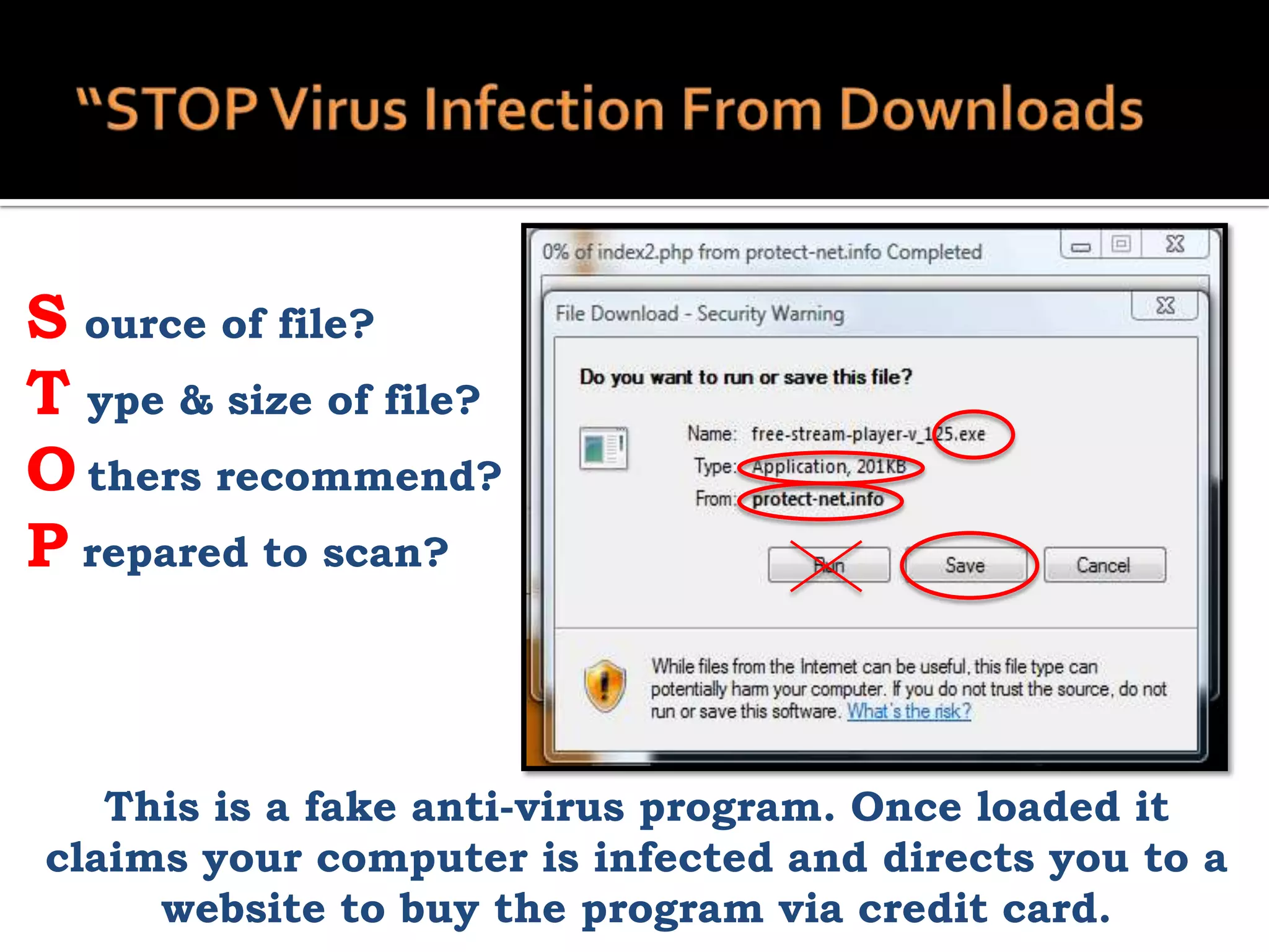 S ource of file?
T ype & size of file?
O thers recommend?
P repared to scan?

This is a fake anti-virus program. Once loaded it
claims your computer is infected and directs you to a
website to buy the program via credit card.

 