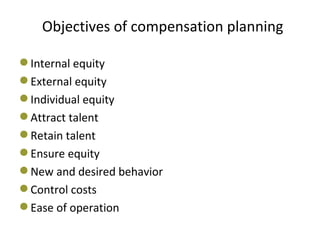 Objectives of compensation planning <ul><li>Internal equity </li></ul><ul><li>External equity </li></ul><ul><li>Individual...