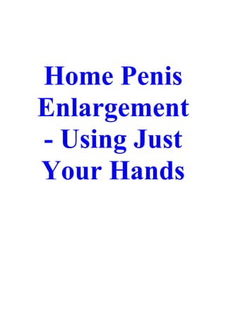 Home Penis
Enlargement
- Using Just
Your Hands
 