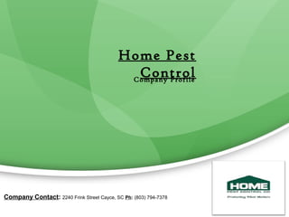 Home Pest
ControlCompany Profile
Company Contact: 2240 Frink Street Cayce, SC Ph: (803) 794-7378
 
