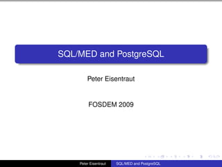 SQL/MED and PostgreSQL

        Peter Eisentraut


         FOSDEM 2009




    Peter Eisentraut   SQL/MED and PostgreSQL
 