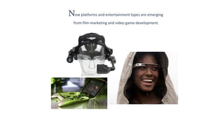 New platforms and entertainment types are emerging
from film marketing and video game development.

 