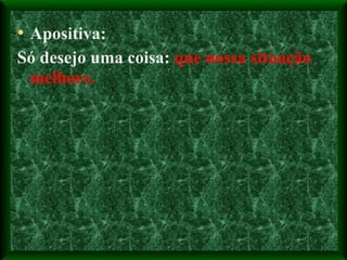 Apositiva: Só desejo uma coisa:  que nossa situação melhore. 