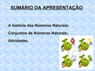 SUMÁRIO DA APRESENTAÇÃO A história dos Números Naturais; Conjuntos de Números Naturais; Atividades.  