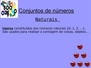 Conjuntos de números Naturais  I nteiros  constituídos dos números naturais {0, 1, 2, ...}.  São usados para realizar a contagem de coisas, objetos... 