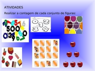 ATIVIDADES Realizar a contagem de cada conjunto de figuras: 