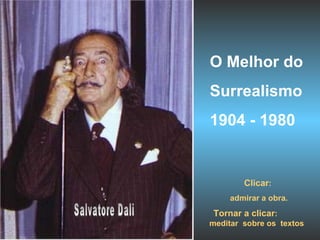 Salvatore Dali Clicar :  admirar a obra. Tornar a clicar :  meditar  sobre os  textos   O Melhor do  Surrealismo 1904 - 1980 