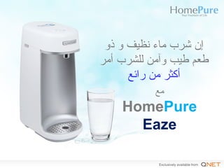 ‫ذو‬ ‫و‬ ‫نظيف‬ ‫ماء‬ ‫شرب‬ ‫إن‬
‫أمر‬ ‫للشرب‬ ‫وآمن‬ ‫طيب‬ ‫طعم‬
‫رائع‬ ‫من‬ ‫أكثر‬
‫مع‬
HomePure
Eaze
 