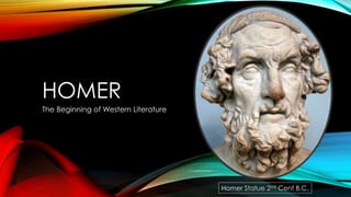 HOMER 
The Beginning of Western Literature 
Homer Statue 2nd Cent B.C. 
 