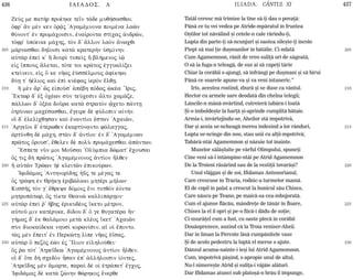 436 ILIADOS. L ILIADA. CÂNTUL XI 437
205
210
215
220
225
230
205
210
215
220
225
230
ZeÚj me pat¾r prošhke ten t£de muq»sasqai.
Ôfr' ¨n mšn ken Ðr´j 'Agamšmnona poimšna laîn
qÚnont' ™n prom£coisin, ™na…ronta st…caj ¢ndrîn,
tÒfr' ØpÒeike m£chj, tÕn d' ¥llon laÕn ¥nwcqi
m£rnasqai dhoisi kat¦ krater¾n Øsm…nhn.
aÙt¦r ™pe… k' À dourˆ tupeˆj À bl»menoj „ù
e„j †ppouj ¤letai, tÒte toi kr£toj ™ggual…xei
kte…nein, e„j Ó ke nÁaj ™ãssšlmouj ¢f…khai
dÚV t' ºšlioj kaˆ ™pˆ knšfaj ƒerÕn œlqV.
¿ mn ¥r' ìj e„poàs' ¢pšbh pÒdaj çkša ’Irij,
“Ektwr d' ™x Ñcšwn sÝn teÚcesin «lto cam©ze,
p£llwn d' Ñxša doàra kat¦ stratÕn õceto p£ntV
ÑtrÚnwn macšsasqai, œgeire d fÚlopin a„n»n.
o‰ d' ™lel…cqhsan kaˆ ™nant…oi œstan 'Acaiîn,
'Arge‹oi d' ˜tšrwqen ™kartÚnanto f£laggaj.
¢rtÚnqh d m£ch, st¦n d' ¢nt…oi: ™n d' 'Agamšmnwn
prîtoj Ôrous', œqelen d polÝ prom£cesqai ¡p£ntwn.
”Espete nàn moi Moàsai 'OlÚmpia dèmat' œcousai
Ój tij d¾ prîtoj 'Agamšmnonoj ¢nt…on Ãlqen
À aÙtîn Trèwn º kleitîn ™pikoÚrwn.
'Ifid£maj 'Anthnor…dhj ºäj te mšgaj te
Öj tr£fh ™n QrÇkV ™ribèlaki mhtšri m»lwn:
KissÁj tÒn g' œqreye dÒmoij œni tutqÕn ™Ònta
mhtrop£twr, Öj t…kte Qeanë kallip£rVon:
aÙt¦r ™pe… ·' ¼bhj ™rikudšoj †keto mštron,
aÙtoà min katšruke, d…dou d' Ó ge qugatšra ¼n:
g»maj d' ™k qal£moio met¦ klšoj †ket' 'Acaiîn
sÝn duoka…deka nhusˆ korwn…sin, a† oƒ ›ponto.
t¦j mn œpeit' ™n PerkètV l…pe nÁaj ™saj,
aÙt¦r Ö pezÕj ™ën ™j ”Ilion e„lhloÚqei:
Ój ·a tÒt' 'Atredew 'Agamšmnonoj ¢nt…on Ãlqen.
o‰ d' Óte d¾ scedÕn Ãsan ™p' ¢ll»loisin „Òntej,
'Atredhj mn ¤marte, paraˆ dš oƒ ™tr£pet' œgcoj,
'Ifid£maj d kat¦ zènhn qèrhkoj œnerqe
Tatãl ceresc mã trimise la tine sã-þi dau o povaþã:
Pânã ce tu vei vedea pe Atride-mpãratul în fruntea
Oºtilor tot nãvãlind ºi cetele-n cale rãrindu-þi,
Lupta din parte-þi sã-ncunjuri ºi oastea sileºte-þi încolo
Piept sã mai þie duºmanilor în bãtãlie. Ci-ndatã
Cum Agamemnon, rãnit de vreo suliþã ori de sãgeatã,
O sã ia fuga-n teleagã, de sus ai sã capeþi tãrie
Chiar la corãbii s-ajungi, sã înfrângi pe duºmani ºi sã birui
Pânã ce soarele apune-va ºi va veni întuneric.”
Iris, acestea rostind, zburã ºi se duse ca vântul.
Hector cu armele sare deodatã din chelna telegii;
Lãncile-n mânã-nvârtind, cutreierã tabãra-i toatã
ªi-o îmboldeºte la harþã ºi-aprinde cumplitã bãtaie.
Armia-i, învârtejindu-se, Aheilor stã împotrivã,
Dar ºi aceia se-ncheagã mereu îndesind a lor rânduri,
Lupta se-ncinge din nou, stau unii cu alþii-mpotrivã;
Tabãrã-ntâi Agamemnon ºi nãzuie tot înainte.
Muzelor sãlãºluite pe vârful Olimpului, spuneþi
Cine veni sã-l întâmpine-ntâi pe Atrid Agamemnon
De la Troieni rãsãrind sau de la vestiþii tovarãºi?
Unul vlãjgan ºi de soi, Ifidamas Antenorianul,
Care crescuse în Tracia, rodnic-a turmelor mamã.
El de copil în palat a crescut la bunicul sãu Chises,
Care nãscu pe Teano, pe maicã-sa cea-mbujoratã.
Cum el ajunse flãcãu, mândreþe de tânãr în floare,
Chises la el îl opri ºi pe-o fiicã-i dãdu de soþie;
Ci-nsurãþel cum a fost, cu oaste plecã în corãbii
Douãsprezece, auzind cã la Troia veniser-Aheii.
Dar în liman la Percote lãsã cumpãnitele vase
ªi de acolo pedestru la luptã el merse s-ajute.
Dânsul acuma-nainte-i ieºi lui Atrid Agamemnon.
Cum, împotrivã pãºind, s-apropie unul de altul,
Nu-l nimereºte Atrid ºi suliþa-i vâjâie alãturi.
Dar Ifidamas atunci sub platoºã-n brâu îl împunge,
 
