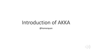 Introduction of AKKA
@homerquan
 
