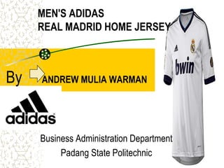 MEN'S ADIDAS
     REAL MADRID HOME JERSEY



By   ANDREW MULIA WARMAN




     Business Administration Department
          Padang State Politechnic
 
